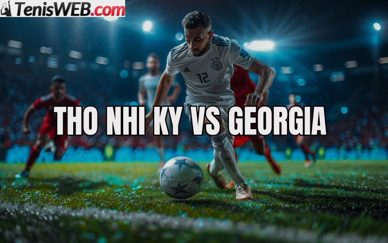 keo-tho-nhi-ky-vs-georgia-nhan-dinh-ty-le-keo-nha-cai-bong-da-hom-nay